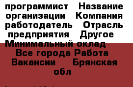 Web-программист › Название организации ­ Компания-работодатель › Отрасль предприятия ­ Другое › Минимальный оклад ­ 1 - Все города Работа » Вакансии   . Брянская обл.